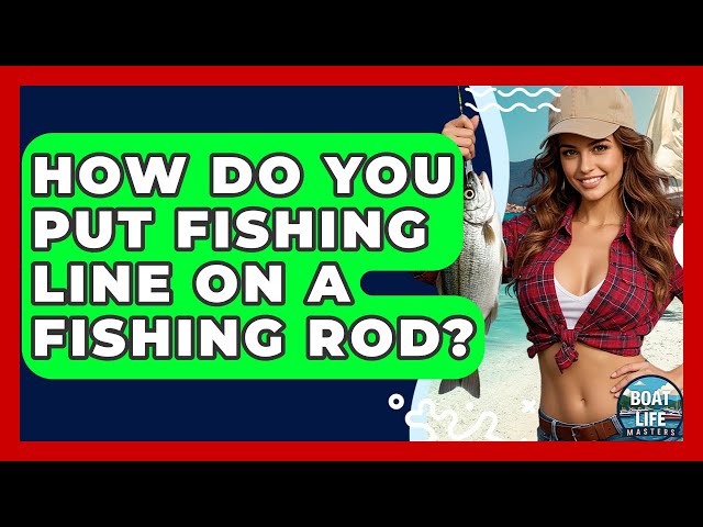 How to Put a Fishing Line on a Rod