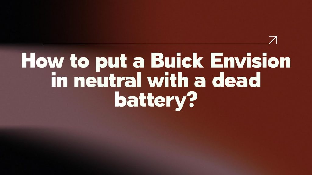 How To Put Buick Envision In Neutral With Dead Battery