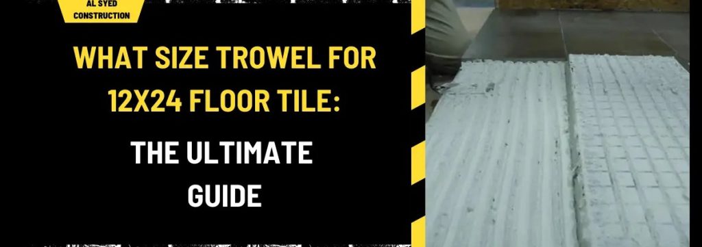What Size Trowel for 12X24 Tile