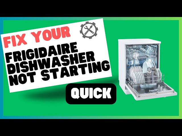 Why is My Frigidaire Dishwasher Not Starting